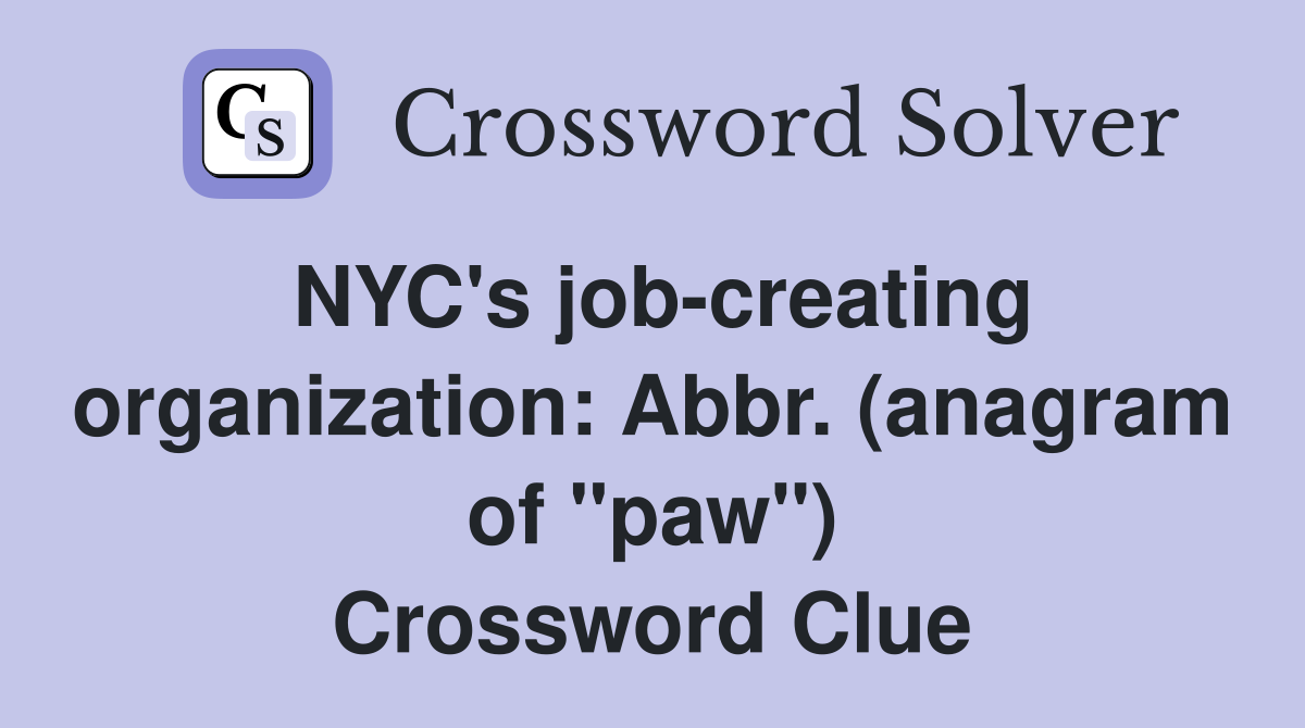 NYC's jobcreating organization Abbr. (anagram of "paw") Crossword